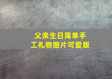 父亲生日简单手工礼物图片可爱版