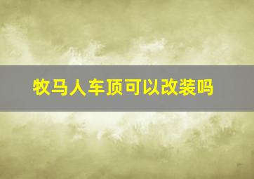 牧马人车顶可以改装吗