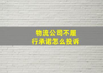 物流公司不履行承诺怎么投诉