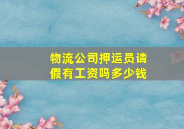 物流公司押运员请假有工资吗多少钱