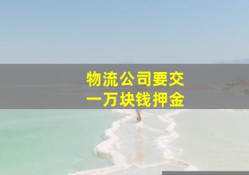 物流公司要交一万块钱押金