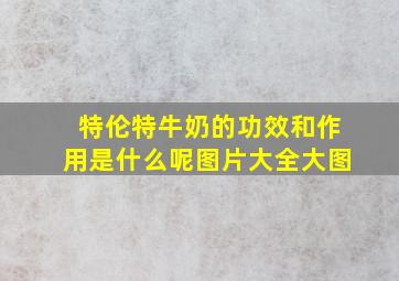 特伦特牛奶的功效和作用是什么呢图片大全大图