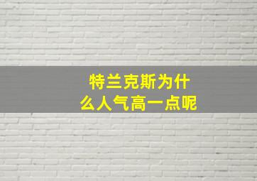 特兰克斯为什么人气高一点呢