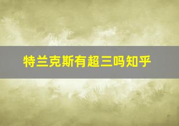 特兰克斯有超三吗知乎