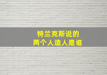 特兰克斯说的两个人造人是谁