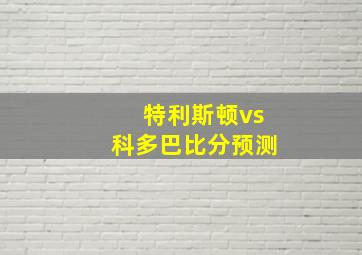 特利斯顿vs科多巴比分预测