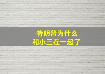 特朗普为什么和小三在一起了