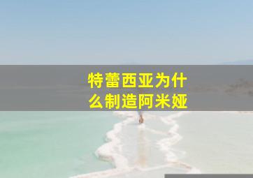 特蕾西亚为什么制造阿米娅