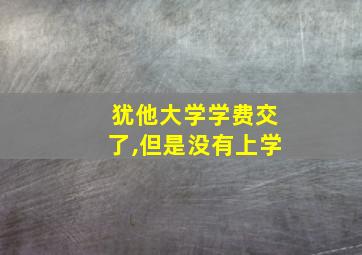 犹他大学学费交了,但是没有上学