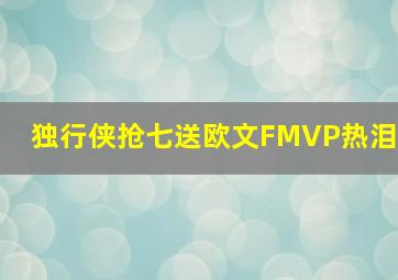 独行侠抢七送欧文FMVP热泪