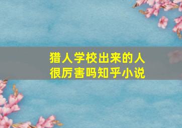 猎人学校出来的人很厉害吗知乎小说