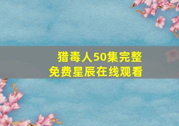 猎毒人50集完整免费星辰在线观看