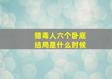 猎毒人六个卧底结局是什么时候