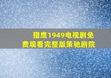 猎鹰1949电视剧免费观看完整版策驰剧院