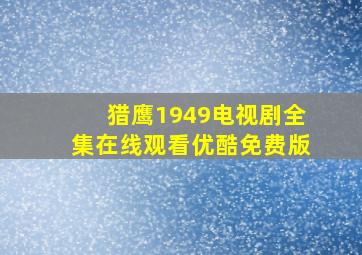 猎鹰1949电视剧全集在线观看优酷免费版