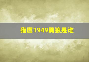 猎鹰1949黑狼是谁