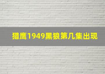 猎鹰1949黑狼第几集出现