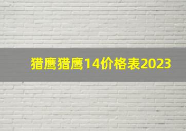 猎鹰猎鹰14价格表2023