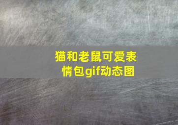 猫和老鼠可爱表情包gif动态图