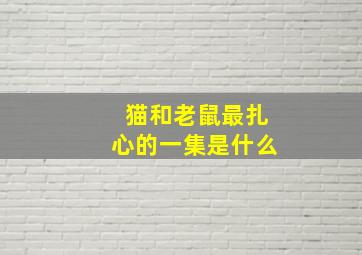 猫和老鼠最扎心的一集是什么