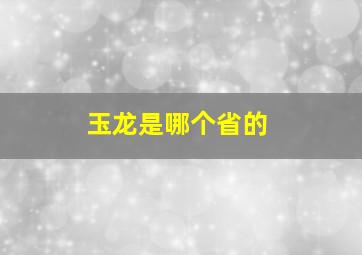 玉龙是哪个省的