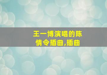 王一博演唱的陈情令插曲,插曲