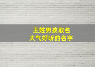 王姓男孩取名大气好听的名字