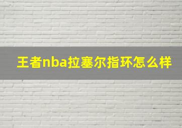 王者nba拉塞尔指环怎么样