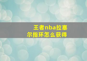 王者nba拉塞尔指环怎么获得