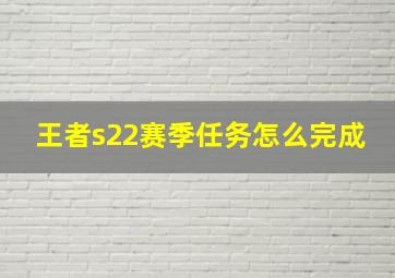 王者s22赛季任务怎么完成