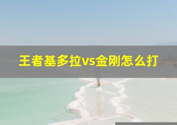 王者基多拉vs金刚怎么打