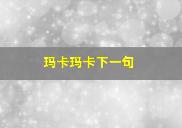 玛卡玛卡下一句