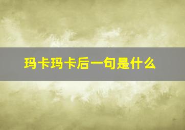 玛卡玛卡后一句是什么