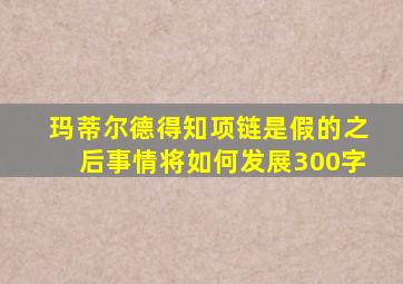 玛蒂尔德得知项链是假的之后事情将如何发展300字