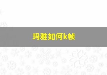 玛雅如何k帧