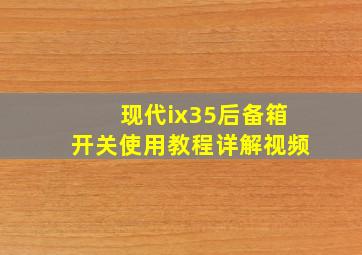 现代ix35后备箱开关使用教程详解视频