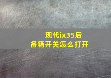 现代ix35后备箱开关怎么打开