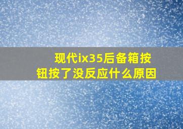 现代ix35后备箱按钮按了没反应什么原因