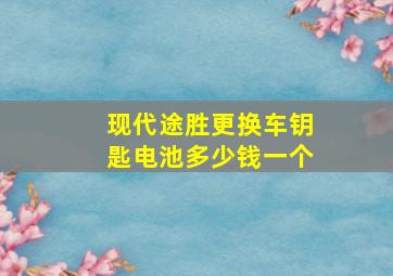 现代途胜更换车钥匙电池多少钱一个