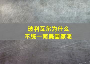 玻利瓦尔为什么不统一南美国家呢