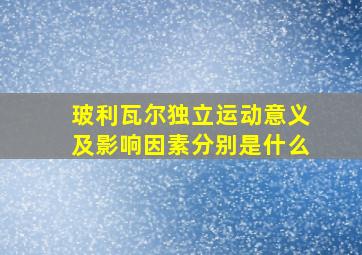 玻利瓦尔独立运动意义及影响因素分别是什么