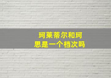 珂莱蒂尔和珂思是一个档次吗