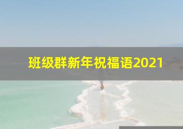 班级群新年祝福语2021