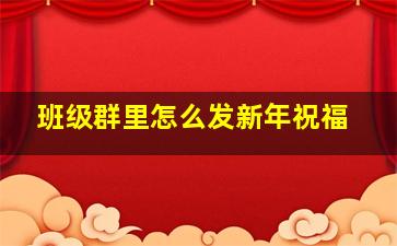 班级群里怎么发新年祝福