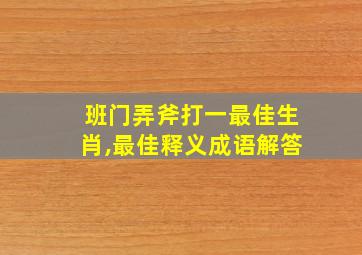 班门弄斧打一最佳生肖,最佳释义成语解答