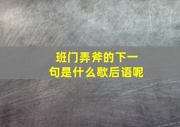 班门弄斧的下一句是什么歇后语呢