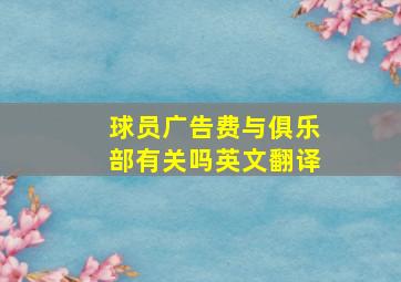 球员广告费与俱乐部有关吗英文翻译