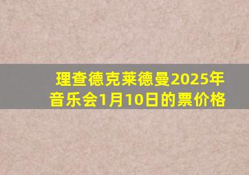 理查德克莱德曼2025年音乐会1月10日的票价格