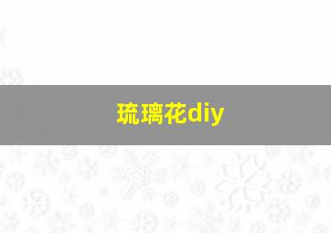 琉璃花diy