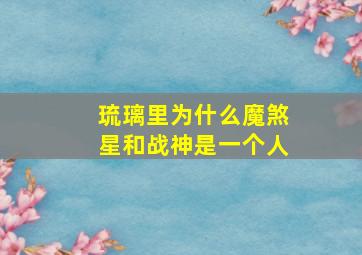 琉璃里为什么魔煞星和战神是一个人